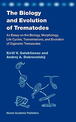 The Biology and Evolution of Trematodes: An Essay on the Biology, Morphology, Life Cycles, Transmission, and Evolution of Digene