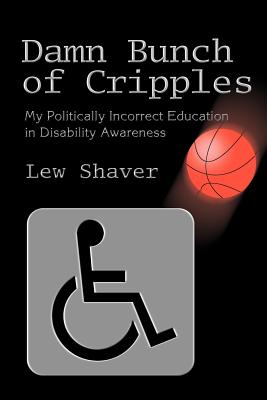 Damn Bunch of Cripples: My Politically Incorrect Education in Disability Awareness