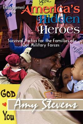 Encouragement For America’s Hidden Heroes: Survival Tactics For The Families Of Our Military Forces