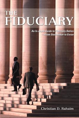 The Fiduciary: An In-depth Guide to Fiduciary Duties--from Studebaker to Enron