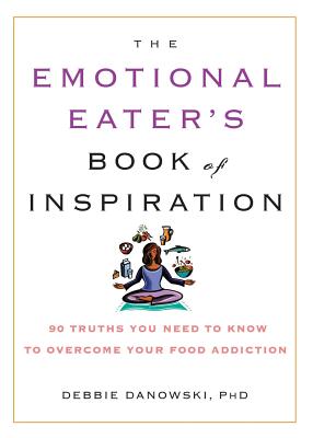 The Emotional Eater’s Book of Inspiration: 90 Truths You Need to Know to Overcome Your Food Addiction