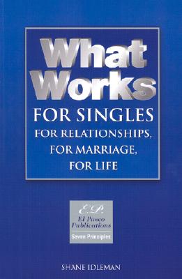 What Works for Singles: For Relationships, for Marriage, for Life