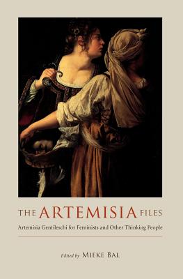 The Artemisia Files: Artemisia Gentileschi for Feminists and Other Thinking People
