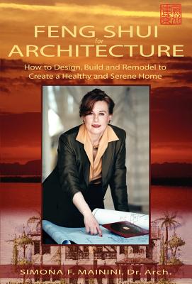 Feng Shui For Architecture: How To Design, Build And Remodel To Create A Healthy And Serene Home