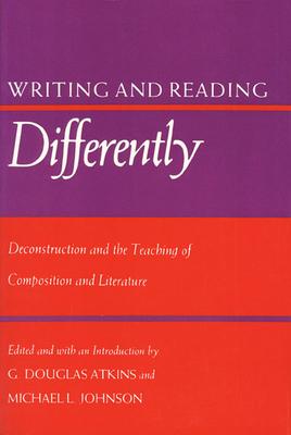 Writing and Reading Differently: Deconstruction and the Teaching of Composition and Literature