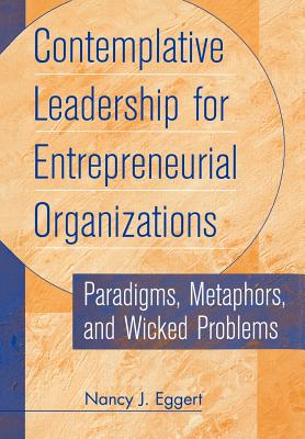 Contemplative Leadership for Entrepreneurial Organizations: Paradigms, Metaphors, and Wicked Problems