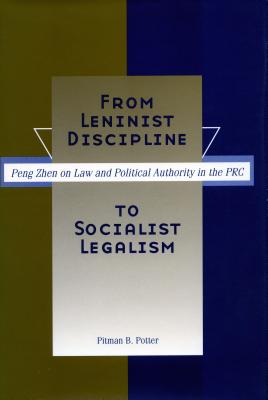 From Leninist Discipline to Socialist Legalism: Peng Zhen on Law and Political Authority in the Prc2