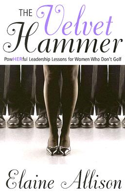 The Velvet Hammer: Powherful Leadership Lessons for Women Who Don’t Golf