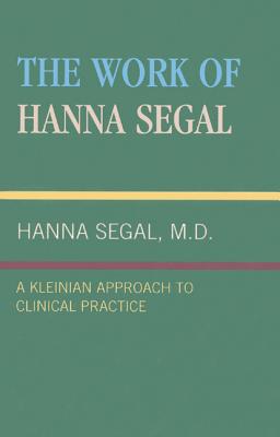 Work of Hanna Segal: A Kleinian Approach to Clinical Practice