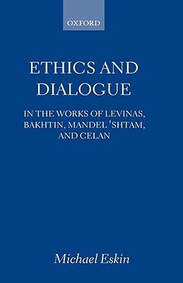 Ethics and Dialogue: In the Works of Levinas, Bakhtin, Mandel’Shtam, and Celan