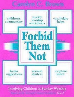 Forbid Them Not: Involving Children in Sunday Worship : Based on the Revised Common Lectionary, Year A