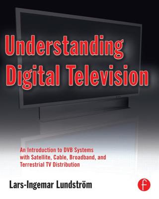 Understanding Digital Television: An Introduction to Dvb Systems With Satellite, Cable, Broadband and Terrestrial TV