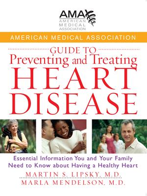 American Medical Association Guide to Preventing and Treating Heart Disease: Essential Information You and Your Family Need to K