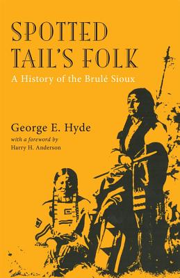 Spotted Tail’s Folk: A History of the Brule Sioux