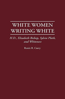 White Women Writing White: H.D., Elizabeth Bishop, Sylvia Plath, and Whiteness