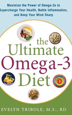 The Ultimate Omega-3 Diet: Maximize the Power of Omega-3s to Supercharge Your Health, Battle Inflammation, and Keep Your Mind Sh