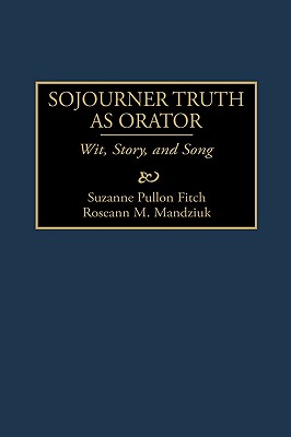 Sojourner Truth As Orator: Wit, Story, and Song
