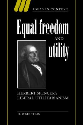 Equal Freedom and Utility: Herbert Spencer’s Liberal Utilitarianism