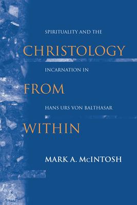 Christology from Within: Spirituality and the Incarnation in Hans Urs Von Balthasar