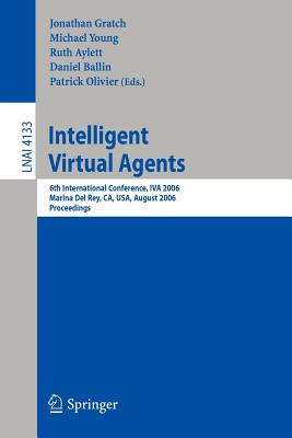 Intelligent Virtual Agents: 6th International Conference, Iva 2006, Marina Del Rey, Ca, USA, August 21-23, 2006, Proceedings