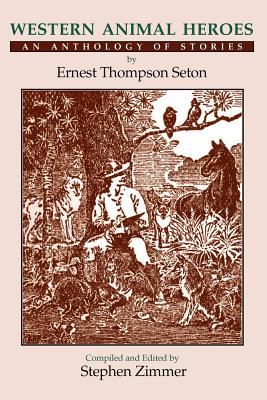 Western Animal Heroes: An Anthology of Stories by Ernest Thompson Seton