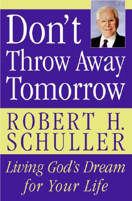 Don’t Throw Away Tomorrow: Living God’s Dream for Your Life
