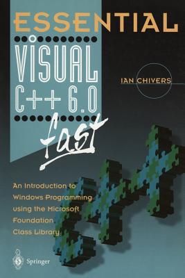 Essential Visual C++ 6.0 Fast: An Introduction to Windows Programming Using the Microsoft Foundation Class Library