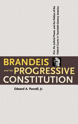 Brandeis and the Progressive Constitution: Erie, the Judicial Power, and the Politics of the Federal Courts in Twentieth-Century