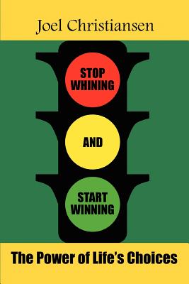Stop Whining And Start Winning: The Power of Life’s Choices