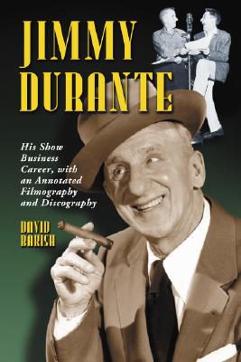 Jimmy Durante: His Show Business Career, With a Annotated Filmography and Discography