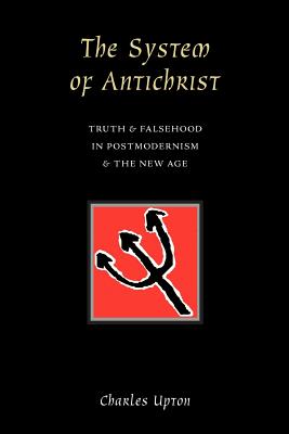 The System of Antichrist: Truth & Falsehood in Postmodernism and the New Age