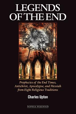 Legends of the End: Prophecies of the End Times, Antichrist, Apocalypse, And Messiah from Eight Religious Traditions