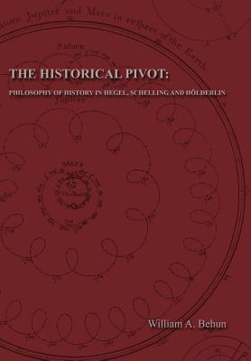 The Historical Pivot: Philosophy of History in Hegel, Schelling, And Holderlin