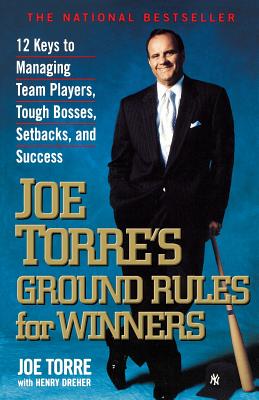Joe Torre’s Ground Rules for Winners: 12 Keys to Managing Team Players, Tough Bosses, Setbacks, and Success