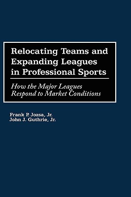 Relocating Teams and Expanding Leagues in Professional Sports: How the Major Leagues Respond to Market Conditions