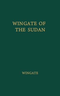 Wingate of the Sudan: The Life and Times of General Sir Reginald Wingate, Maker of the Anglo-Egyptian Sudan