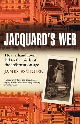 Jacquard’s Web: How a Hand-Loom Led to the Birth of the Information Age