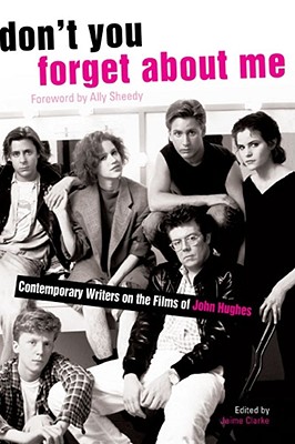 Don’t You Forget About Me: Contemporary Writers on the Films of John Hughes