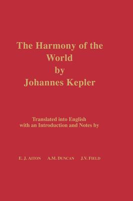 The Harmony of the World by Johannes Kepler: Translated Into English with an Introduction and Notes
