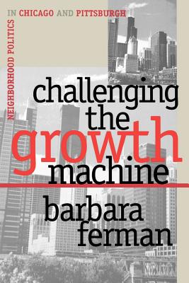 Challenging the Growth Machine: Neighborhood Politics in Chicago and Pittsburgh