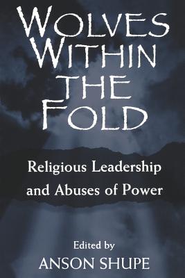 Wolves Within the Fold: Religious Leadership and Abuses of Power