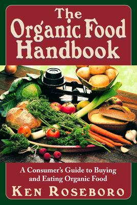 The Organic Food Handbook: A Consumer’s Guide to Buying And Eating Organic Food