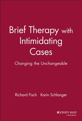 Brief Therapy With Intimidating Cases: Changing the Unchangeable