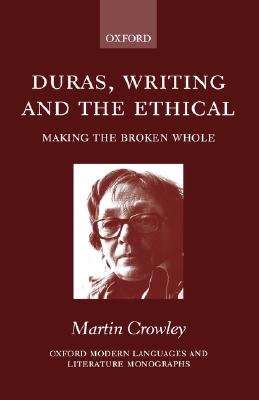 Duras, Writing, and the Ethical: Making the Broken Whole