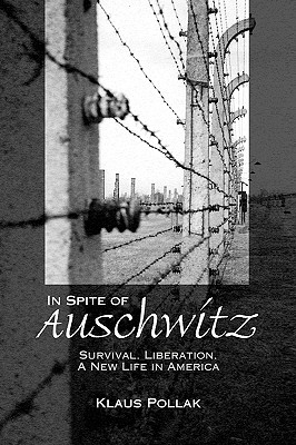 In Spite of Auschwitz: Survival, Liberation, A New Life in America