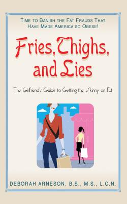 Fries, Thighs, and Lies: The Girlfriend’s Guide to Getting the Skinny on Fat