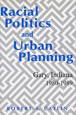 Racial Politics and Urban Planning: Gary, Indiana 1980-1989