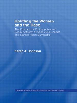 Uplifting the Women and the Race: The Lives, Educational Philosophies and Social Activism of Anna Julia Cooper and Nannie Helen Burroughs