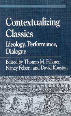 Contextualizing Classics: Ideology, Performance, Dialogue : Essays in Honor of John J. Peradotto