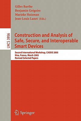 Construction And Analysis of Safe, Secure, And Interoperable Smart Devices: Second International Workshop, Cassis 2005, Nice, Fr